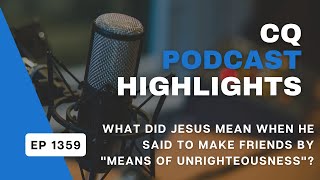 What Did Jesus Mean When He Said to Make Friends By quotMeans of Unrighteousnessquot CQ Podcast Highlight [upl. by Napier]