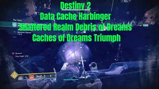 Destiny 2  Data Cache Harbingers  Shattered Realm Debris of Dreams  Caches of Dreams Triumph [upl. by Bigg732]