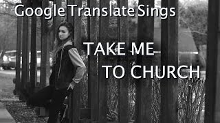 Google Translate Sings Take Me to Church by Hozier [upl. by Hsirap]