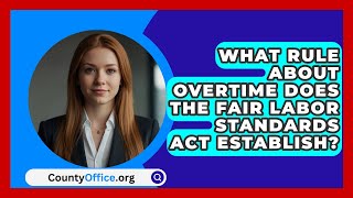 What Rule About Overtime Does The Fair Labor Standards Act Establish  CountyOfficeorg [upl. by Ecinad812]