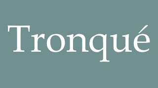 How to Pronounce Tronqué Truncated Correctly in French [upl. by Finbar]