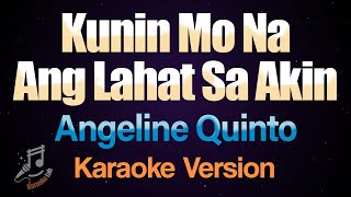 Kunin Mo Na Ang Lahat Sa Akin  Angeline Quinto Karaoke [upl. by Ericksen]