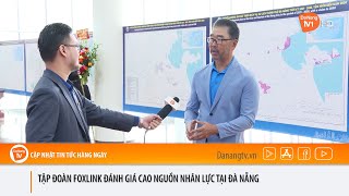 TẬP ĐOÀN FOXLINK ĐÁNH GIÁ CAO NGUỒN NHÂN LỰC TẠI ĐÀ NẴNG TruyenhinhDaNang DaNangTV DaNang [upl. by Nesnej]