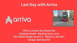 FRV  368 to Barking Harts Lane Last Day Operated by Arriva London  DW325  LJ60 AYE [upl. by Ritz]