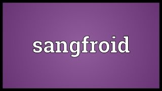 Sangfroid Meaning [upl. by Lenhart]