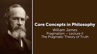 William James Pragmatism Lecture 2  The Pragmatic Theory of Truth  Philosophy Core Concepts [upl. by Annaiel]