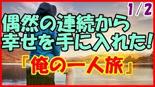 【感動する話 大長編】偶然の連続から幸せを手に入れた！『俺の一人旅』１／２【出会い いい話】 [upl. by Oivat485]