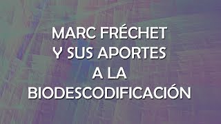 MARC FRÉCHET Y SUS APORTES A LA BIODESCODIFICACIÓN [upl. by Dduj]