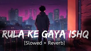 Rula Ke Gaya Ishq Tera Slowed  Reverb  Stebin Ben Lofi Song  Dj Lofi Mix [upl. by Doscher]