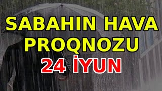 SABAHIN HAVA PROQNOZU 24 iyun 2024 Hava haqqinda [upl. by Rangel301]