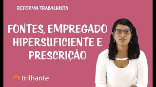 Reforma Trabalhista  Fontes Empregado Hipersuficiente e Prescrição [upl. by Aicenek]