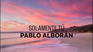 SOLAMENTE TÚ  Pablo Alborán LetraLyrics [upl. by Nuy]