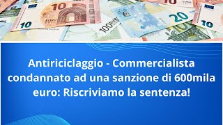 Antiriciclaggio  Commercialista condannato ad una sanzione di 600 mila euro [upl. by Cutcliffe767]