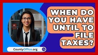 When Do You Have Until To File Taxes  CountyOfficeorg [upl. by Ydurt]