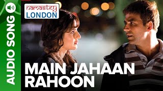 Main Jahaan Rahoon Full Audio Song  Namastey London  Akshay Kumar  Rahat Fateh Ali Khan [upl. by Ailegave]