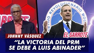 Johnny Vásquez Gran parte de la victoria del PRM se debe al liderazgo de Luis Abinader  El Garrote [upl. by Grevera847]