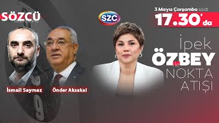 İpek Özbey ile Nokta Atışı Başladı  İsmail Saymaz ve Önder Aksakal  3 Mayıs Yayını [upl. by Limaj]