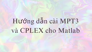 Hướng dẫn cài MPT3 và Cplex 128 cho Matlab [upl. by Akinehs]