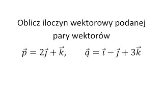 Iloczyn wektorowy cz2 Oblicz iloczyn wektorowy podanej pary wektorów [upl. by Navannod442]