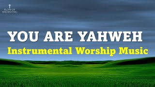 YOU ARE YAHWEH  Instrumental Worship Music for Prayer and Meditation  Piano Music worship God [upl. by Ydnirb814]