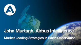 Market Leading Strategies in Earth Observation  John Murtagh Airbus Intelligence [upl. by Lossa90]