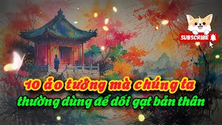 10 ảo tưởng mà chúng ta thường dùng để dối gạt bản thân  triết lý cuộc sống [upl. by Lua]