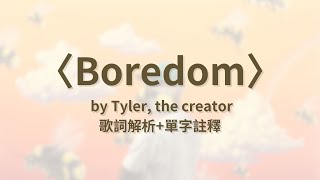 〈Boredom〉｜中文歌詞解析｜我不喜歡自己出現在這首歌裡｜Tyler The Creator｜聽曲子 純翻譯｜MTHH [upl. by Aticnemrac]