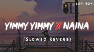 Yimmy Yimmy x Naina Slowed Reverb  Diljit Dosanjh  Shreya G  Tayc  Lofi boy [upl. by Aisha]