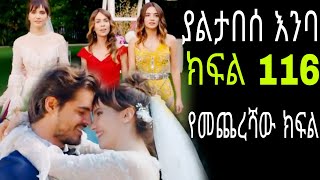 Yaltabese enba episode116 ያልታበሰ እንባ የመጨረሻው ክፍል [upl. by Fleda522]