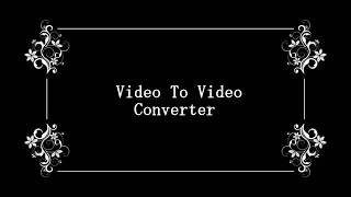 Video To Video Converter [upl. by Nasus398]