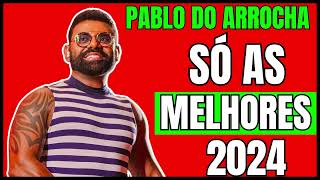 PABLO DO ARROCHA SÓ AS MELHORES 2024 [upl. by Aleb521]