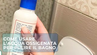 COME USARE L’ACQUA OSSIGENATA PER PULIRE TUTTO IL BAGNO [upl. by Ayotol]