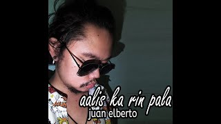 Aalis Ka Rin Pala  Juan Elberto LYRICS  OFFICIAL [upl. by Johiah]