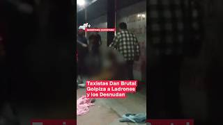 Taxistas detienen a asaltantes los golpean brutalmente y los desnudan  N Shorts [upl. by Yelmene737]