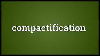 Compactification Meaning [upl. by Nurse527]