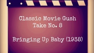 Classic Movie Gush Take 8 Bringing Up Baby [upl. by Croydon]