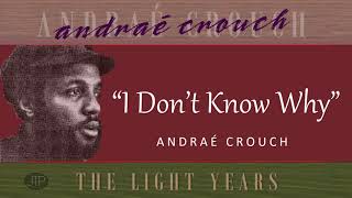 I DONT KNOW WHY Andrae Crouch [upl. by Asyle]