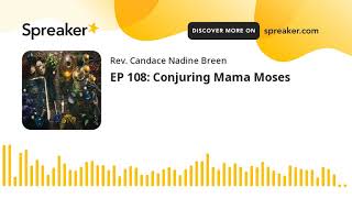 EP 108 Conjuring Mama Moses made with Spreaker [upl. by Ng]