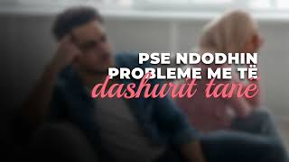 PËRSE NDODHIN PROBLEME ME TË DASHURIT TANË [upl. by Eelrehpotsirhc]