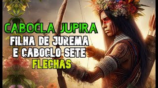 História de Cabocla Jupira  Filha de Cabocla jurema e caboclo 7 Flechas [upl. by Anallij]