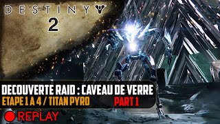 Destiny 2 Découverte raid  Caveau de Verre  Etape 1 à 4  Titan Pyro PART1 [upl. by Ivatts]