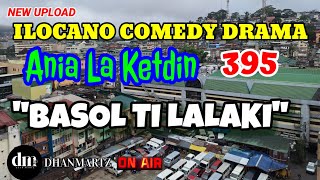 ILOCANO COMEDY DRAMA  BASOL TI LALAKI  ANIA LA KETDIN 395  NEW UPLOAD [upl. by Mlehliw]