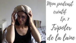 Mon Podcast Créatif Ep 7  Tripoter de la laine [upl. by Sammons785]