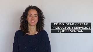 Cómo idear y crear PRODUCTOS Y SERVICIOS QUE SE VENDAN [upl. by Hunley]