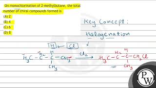 On monochlorination of 2methylbutane the total number of chiral compounds formed is A 2 B [upl. by Candyce]