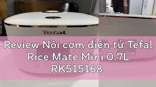 Review Nồi cơm điện tử Tefal Rice Mate Mini 07L RK515168 [upl. by Beattie870]