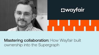 Mastering collaboration How Wayfair built ownership into the Supergraph [upl. by Oicnedurp796]