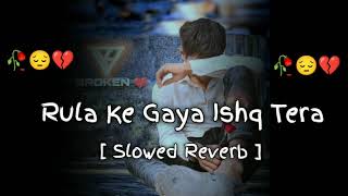 Rula😭 Ke Gaya😞 Ishd Tera  Slowed  Reverb‼️😞💔🥀‼️Sad Song🎶🎶🎶 [upl. by Junina]