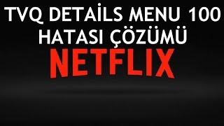 Netflix TVQ Details Menu 100 Hatası Çözümü [upl. by Anirok338]