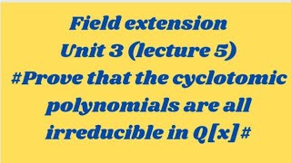 lecture 5 field extensionThe cyclotomic polynomials are all irreducible in Qx [upl. by Ravo]